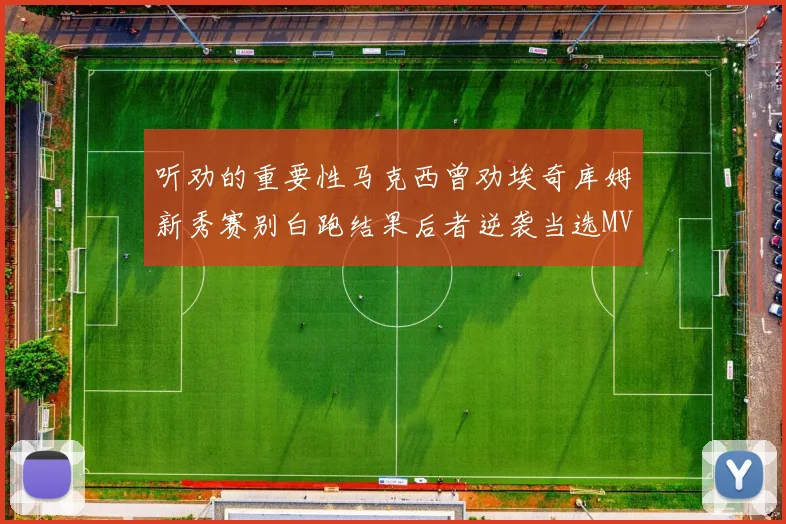 听劝的重要性马克西曾劝埃奇库姆新秀赛别白跑结果后者逆袭当选MVP