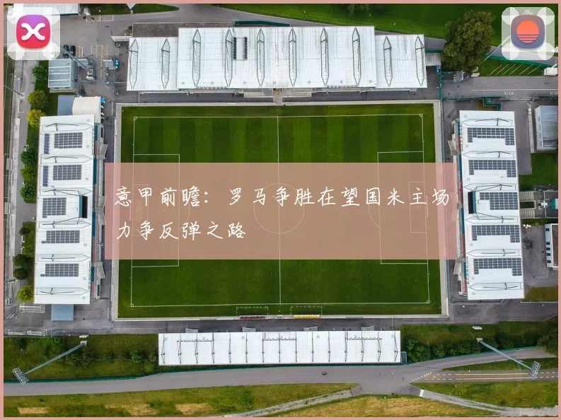 意甲前瞻：罗马争胜在望国米主场力争反弹之路