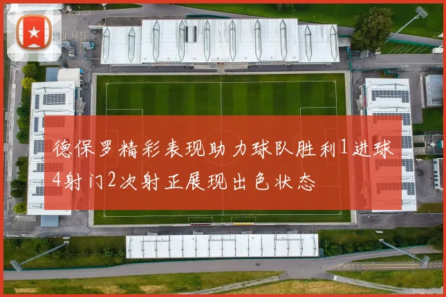德保罗精彩表现助力球队胜利1进球4射门2次射正展现出色状态